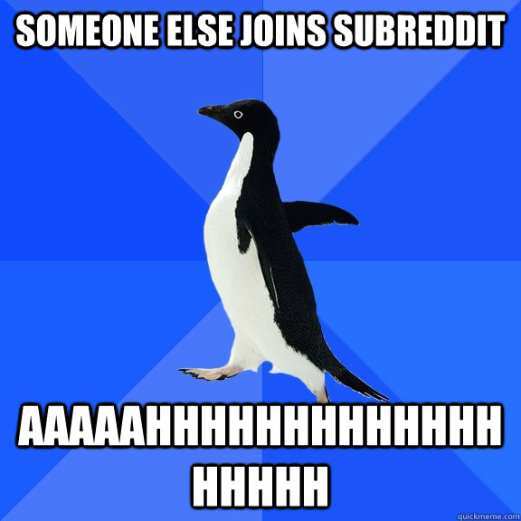 Someone else joins subreddit AAAAAHHHHHHHHHHHHHHHHHH  Socially Awkward Penguin