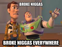 Broke Niggas  Broke niggas everywhere  Borderlands 2 Buzz meme