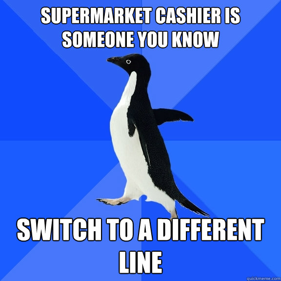 supermarket cashier is someone you know switch to a different line  Socially Awkward Penguin
