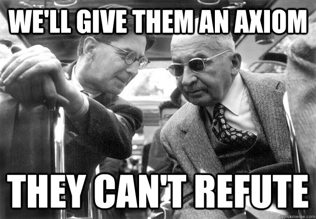 We'll give them an axiom They can't refute  