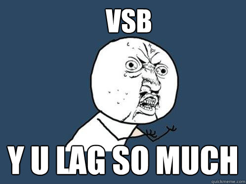 VSB Y U LAG SO MUCH  Y U No