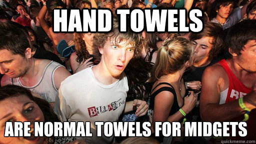 Hand Towels are normal towels for midgets  Sudden Clarity Clarence