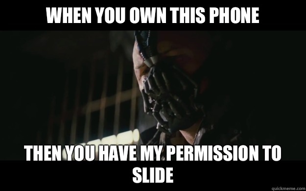 When you own this phone Then you have my permission to slide  Badass Bane