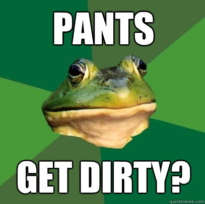 pants Get dirty?  Foul Bachelor Frog