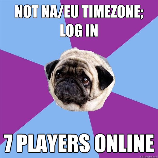 Not NA/EU Timezone; Log In 7 players online  Lonely Pug