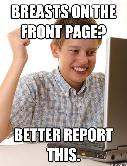 Breasts on the front page? Better report this.  First Day on the Internet Kid