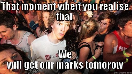 THAT MOMENT WHEN YOU REALISE THAT  WE WILL GET OUR MARKS TOMOROW Sudden Clarity Clarence