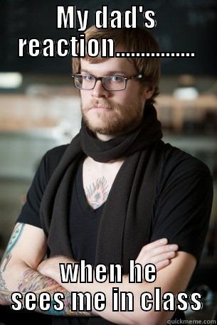 MY DAD'S REACTION................  WHEN HE SEES ME IN CLASS Hipster Barista