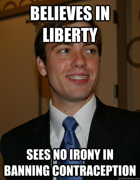 Believes in liberty sees no irony in banning contraception - Believes in liberty sees no irony in banning contraception  College Republican