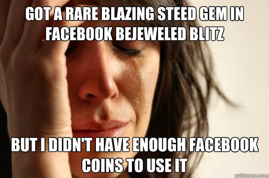 Got a rare blazing steed gem in facebook bejeweled blitz But I didn't have enough facebook coins to use it  First World Problems