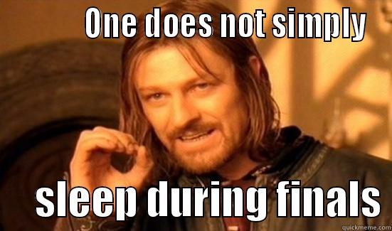           ONE DOES NOT SIMPLY      SLEEP DURING FINALS Boromir