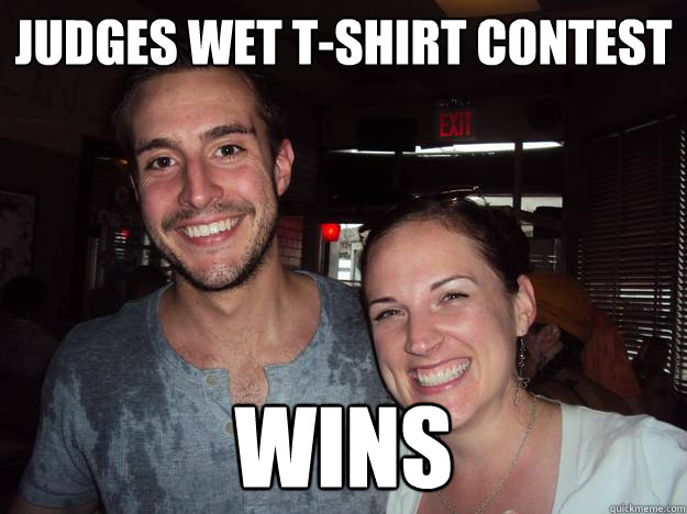 Judges wet t-shirt contest wins - Misc - quickmeme.