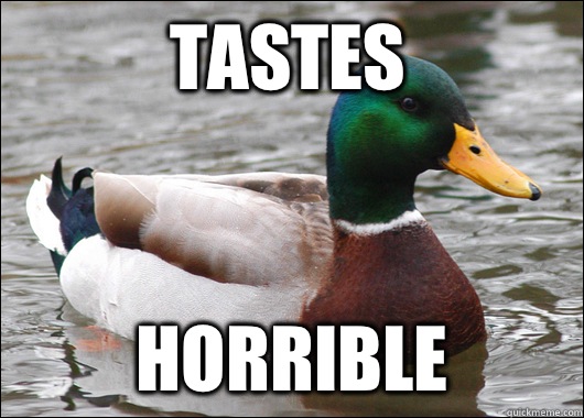 Tastes  Horrible - Tastes  Horrible  Actual Advice Mallard