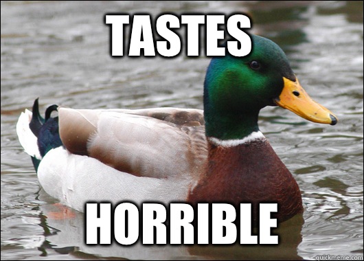 Tastes  Horrible  Actual Advice Mallard