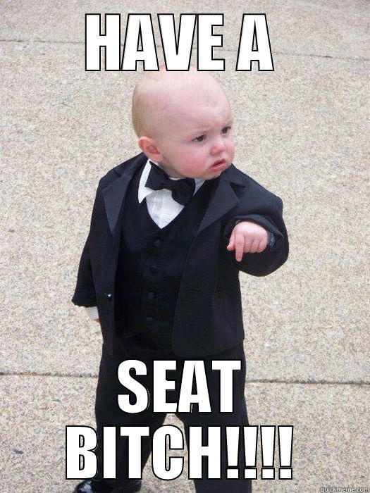 HAVE A SEAT BITCH!!!! Baby Godfather