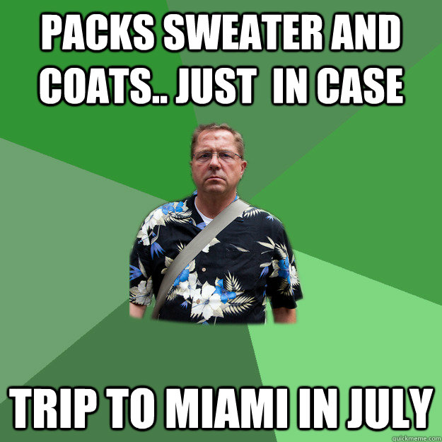 PACKS SWEATER AND COATS.. JUST  IN CASE TRIP TO MIAMI IN JULY  Nervous Vacation Dad