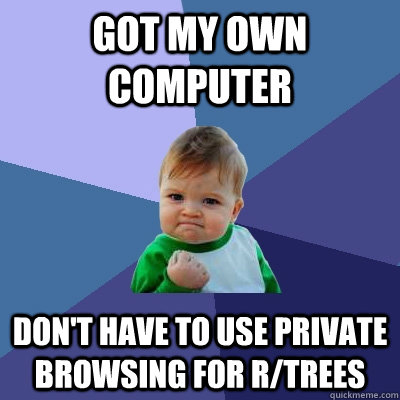 got my own computer don't have to use private browsing for r/trees   Success Kid