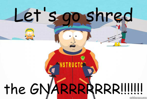 Let's go shred the GNARRRRRRR!!!!!!!  Super Cool Ski Instructor