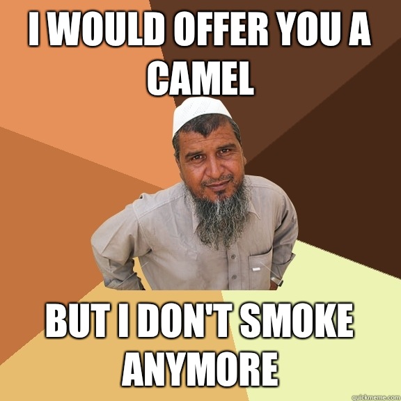 i would Offer you a camel But i don't smoke anymore  Ordinary Muslim Man