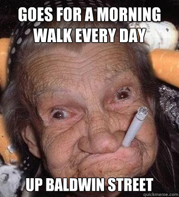 Goes for a morning walk every day up baldwin street - Goes for a morning walk every day up baldwin street  Insanity Grandma