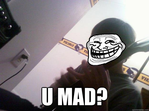  u mad?  