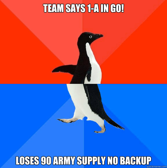 Team says 1-A in go! Loses 90 army supply no backup  Socially Awesome Awkward Penguin