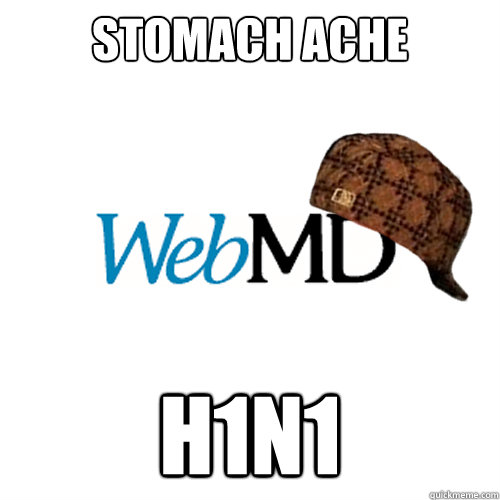 Stomach ache h1n1  Scumbag WebMD