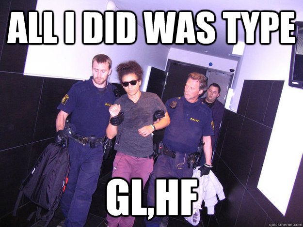 All I did was type GL,HF - All I did was type GL,HF  GLHF Stephano