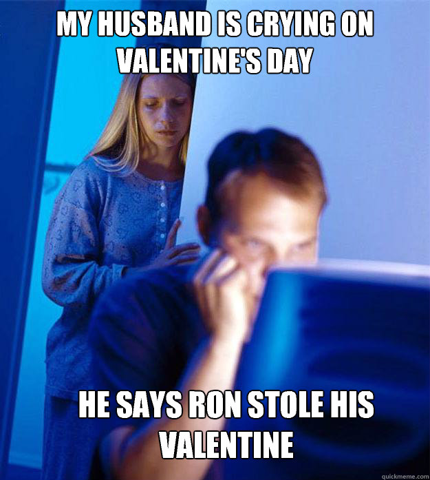 My husband is crying on Valentine's Day He says Ron stole his valentine  Redditors Wife