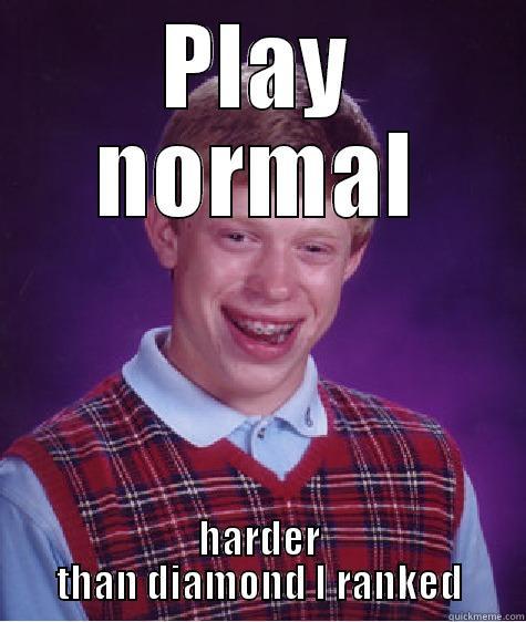 PLAY NORMAL HARDER THAN DIAMOND I RANKED Bad Luck Brian