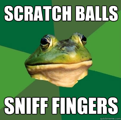 scratch balls sniff fingers  Foul Bachelor Frog