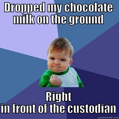DROPPED MY CHOCOLATE MILK ON THE GROUND RIGHT IN FRONT OF THE CUSTODIAN Success Kid
