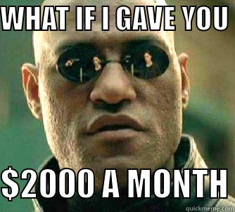 WHAT IF I GAVE YOU   $2000 A MONTH Matrix Morpheus