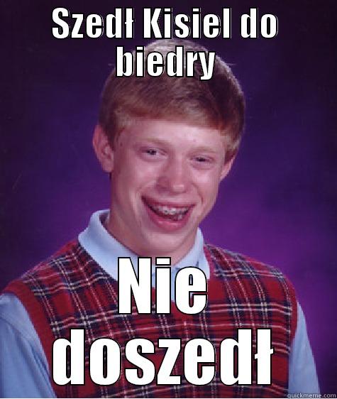 SZEDŁ KISIEL DO BIEDRY NIE DOSZEDŁ Bad Luck Brian