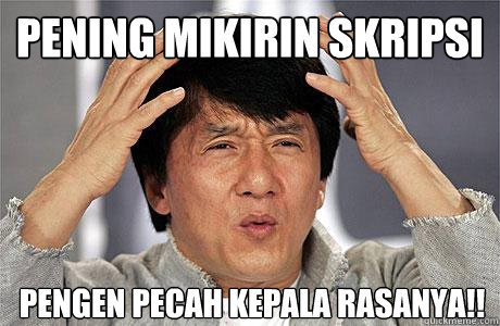 pening mikirin skripsi pengen pecah kepala rasanya!! - pening mikirin skripsi pengen pecah kepala rasanya!!  EPIC JACKIE CHAN