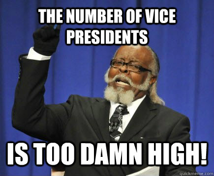 The number of vice presidents is too damn high!  Too Damn High