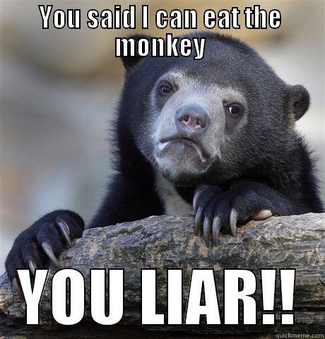 YOU SAID I CAN EAT THE MONKEY YOU LIAR!! Confession Bear