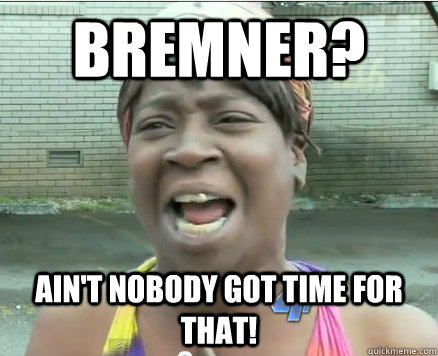 Bremner? Ain't Nobody got time for that! - Bremner? Ain't Nobody got time for that!  Sweet Brown aint Nobody got time fo Dat!