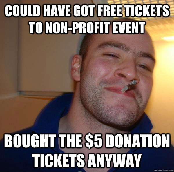 could have got free tickets to non-profit event bought the $5 donation tickets anyway - could have got free tickets to non-profit event bought the $5 donation tickets anyway  Misc