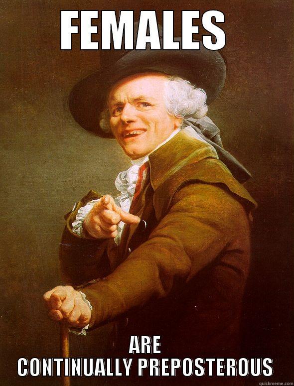 FEMALES ARE CONTINUALLY PREPOSTEROUS Joseph Ducreux
