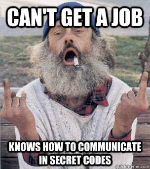 Can't get a job Knows how to communicate in secret codes  Smart Hobo
