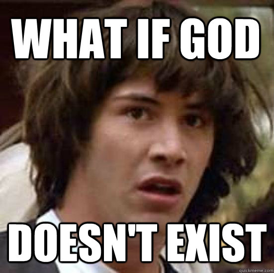 what if god doesn't exist  conspiracy keanu