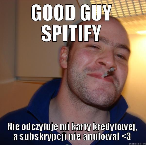 GOOD GUY SPITIFY NIE ODCZYTUJE MI KARTY KREDYTOWEJ, A SUBSKRYPCJI NIE ANULOWAŁ <3 Good Guy Greg 