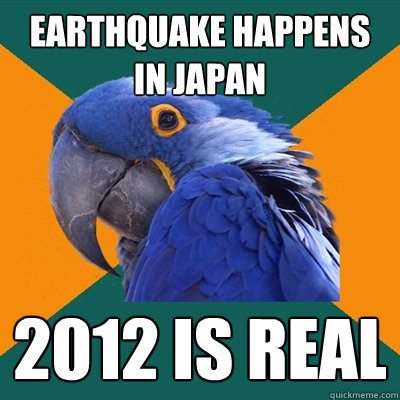 earthquake happens in japan 2012 is real  Paranoid Parrot