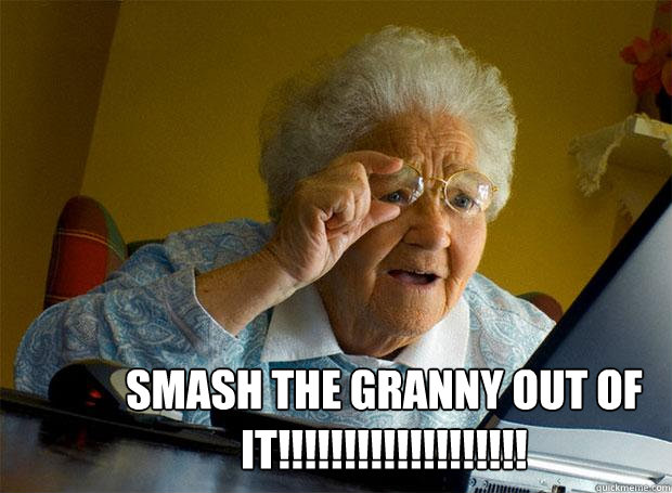  SMASH THE GRANNY OUT OF IT!!!!!!!!!!!!!!!!!!!  Grandma finds the Internet