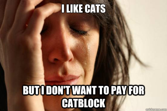 I like Cats But I don't want to pay for catblock  First World Problems