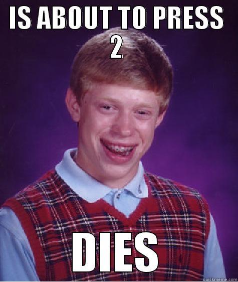 IS ABOUT TO PRESS 2 DIES Bad Luck Brian