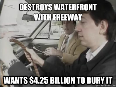 Destroys waterfront
with freeway wants $4.25 billion to bury it - Destroys waterfront
with freeway wants $4.25 billion to bury it  Seattle Driver