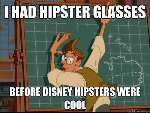 I had hipster glasses before disney hipsters were cool - I had hipster glasses before disney hipsters were cool  Hipster Milo