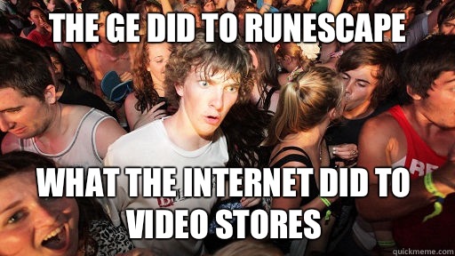 The GE did to runescape What the Internet did to video stores  Sudden Clarity Clarence